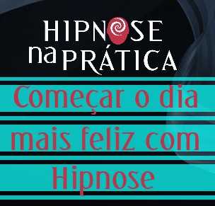 Hipnose Na Prática - Começar o dia mais feliz com Hipnose