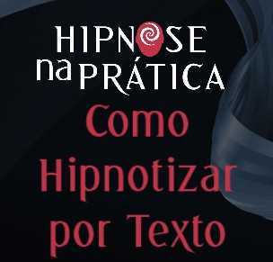 Hipnose Na Prática - Como Hipnotizar por Texto