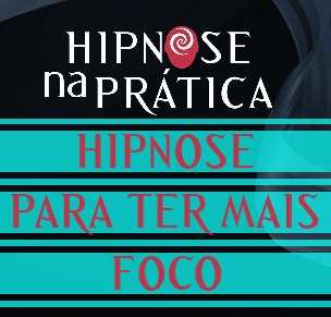 Hipnose Na Prática - Hipnose para ter mais Foco