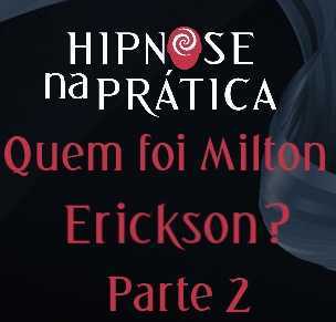 Hipnose na Prática - Quem foi Milton Erickson - Parte 2
