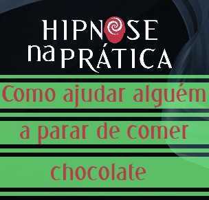 Hipnoterapia Na Prática - Como ajudar alguém a parar de comer chocolate com Hipnose